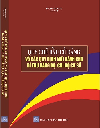 Sách Quy Chế Bầu Cử Đảng Và Các Quy Định Mới Dành Cho Bí Thư Đảng Bộ, Chi Bộ Cơ Sở